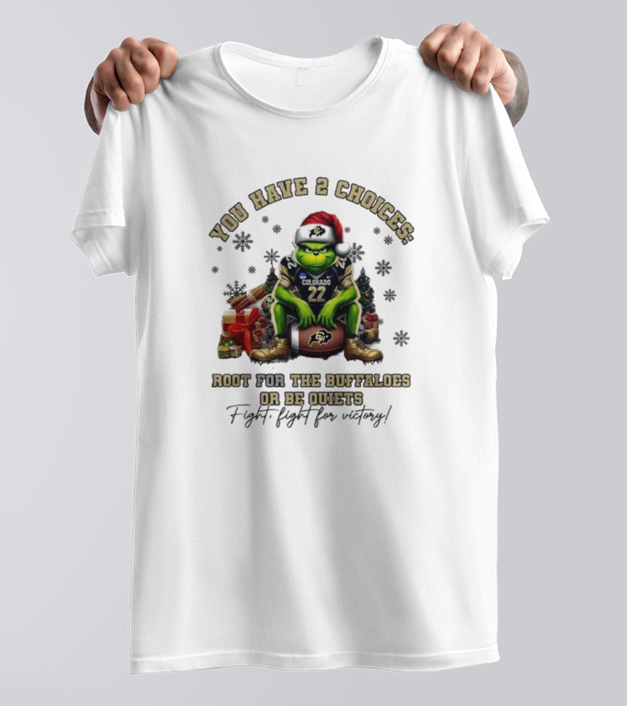 You Have 2 Choices: Root For The Buffaloes Or Be Quiet Fight Fight For Victory Grinch Christmas Colorado Football T-Shirt