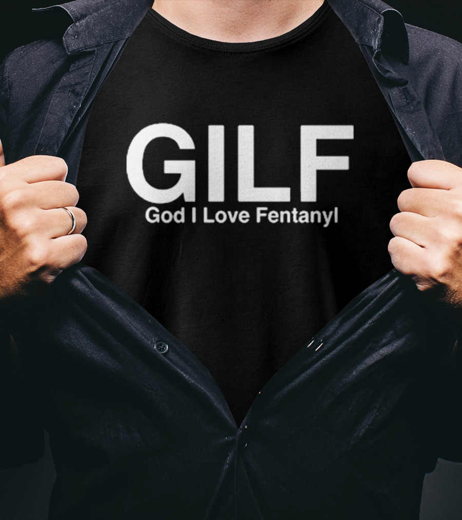GILF God I Love Fentanyl T-Shirt