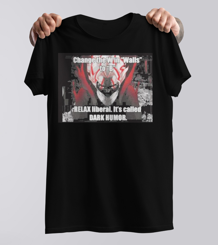 Change The W In Walls To B Relax Liberal It's Called Dark Humor T-Shirt