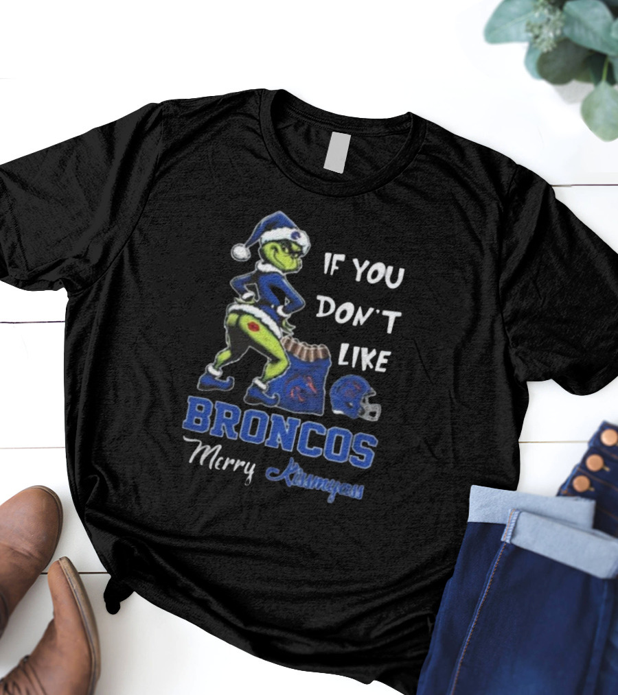 If You Don’t Like Broncos Merry Kissmyass Grinch Santa T-Shirt