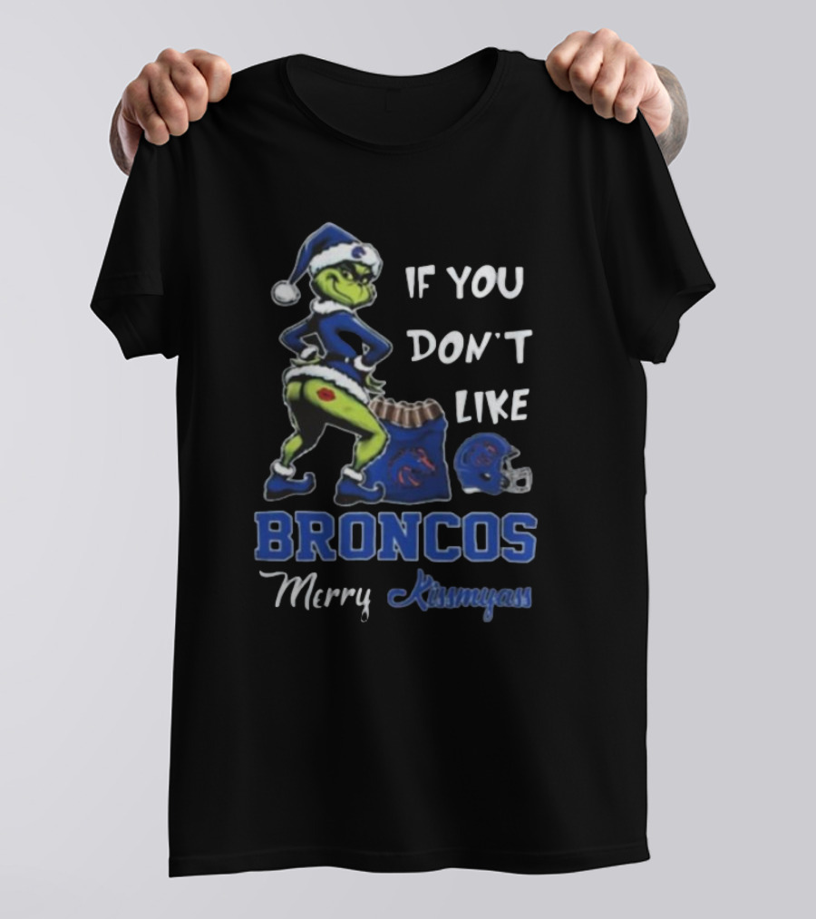 If You Don’t Like Broncos Merry Kissmyass Grinch Santa T-Shirt