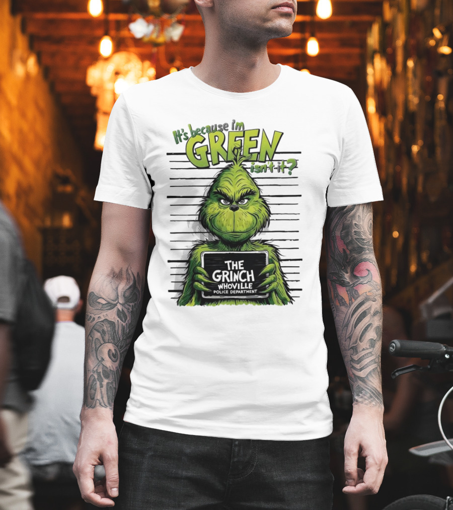 The Grinch It's Because I'm Green Isn't It Whoville Police Department Merry Christmas T-Shirt