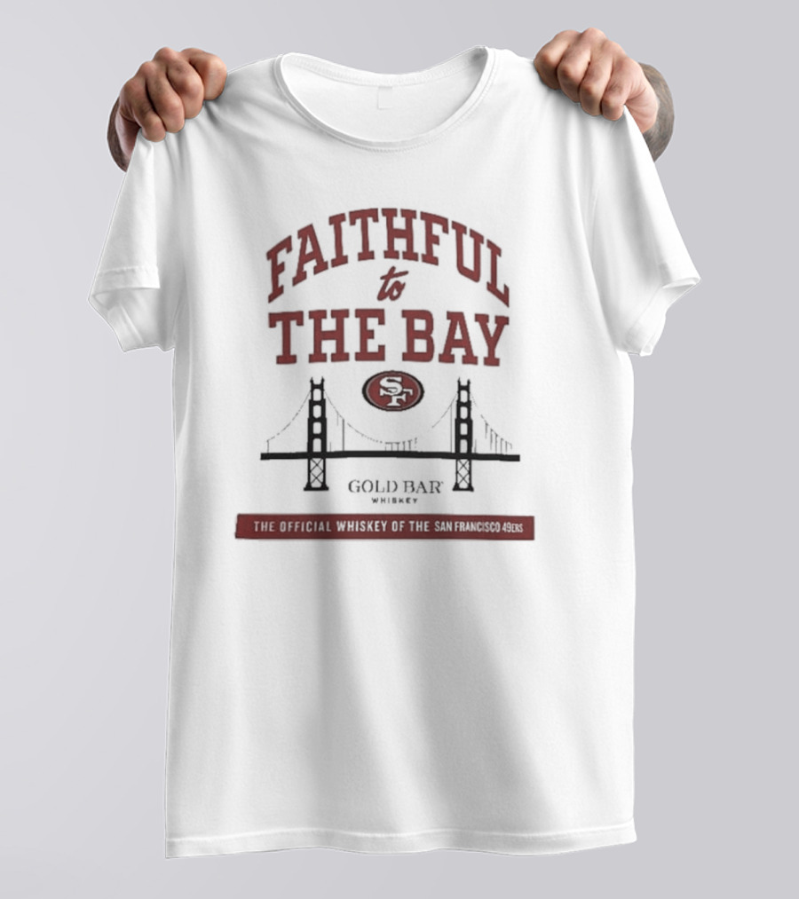 Faithful To The Bay SF Gold Bar Whiskey Official San Francisco 49ers T-Shirt