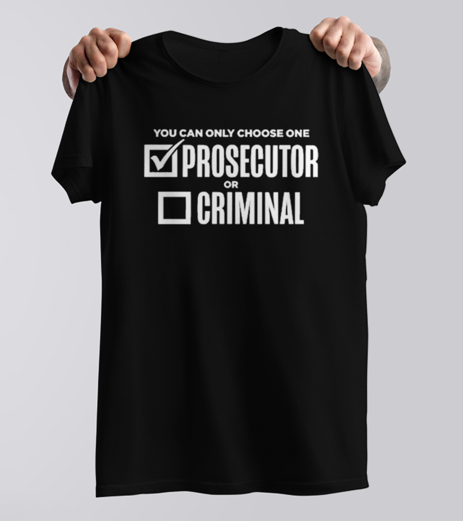 You Can Only Choose One Prosecutor Checked Criminal Unchecked T-Shirt