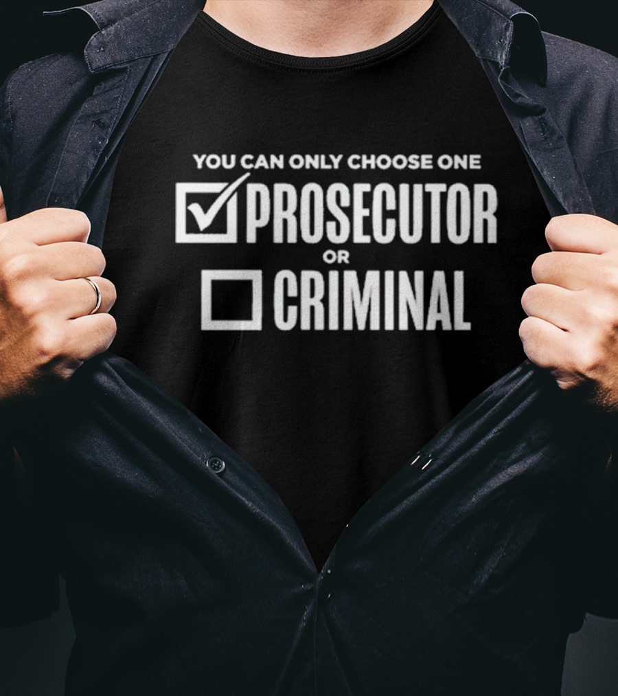 You Can Only Choose One Prosecutor Checked Criminal Unchecked T-Shirt