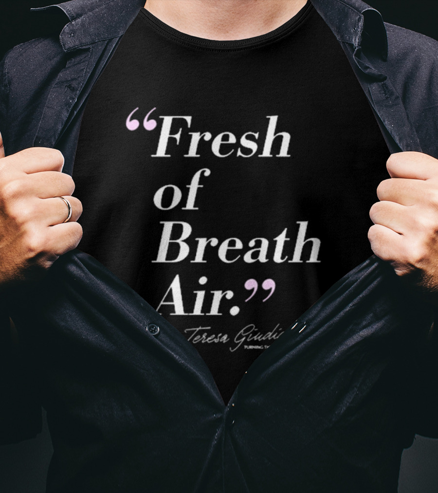 Teresa Giudice Fresh Of Breath Air Turning The Tables T-Shirt