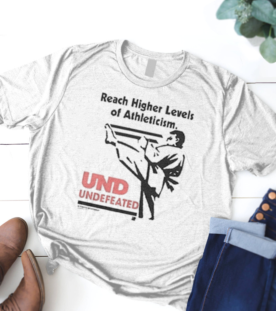 Reach Higher Levels Of Athleticism UND Undefeated Karate Kick T-Shirt