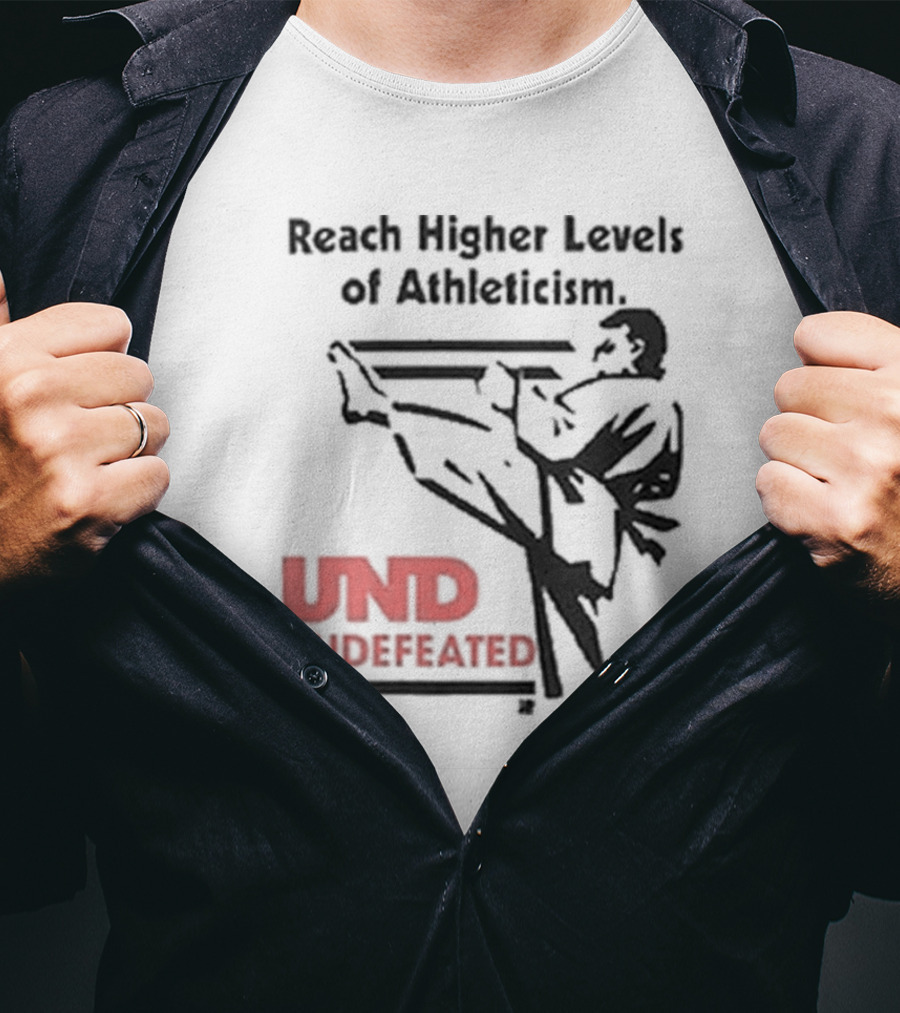 Reach Higher Levels Of Athleticism UND Undefeated Karate Kick T-Shirt