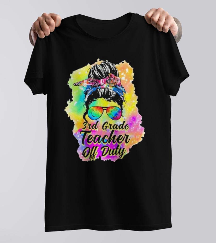 Messy Bun 3rd Grade Teacher Off Duty Tie Dye Rainbow T-Shirt