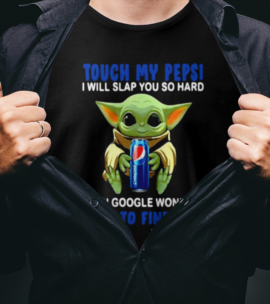 Touch My Pepsi I Will Slap You So Hard Even Google Won’t Be Able To Find You Baby Yoda Hug Pepsi T-Shirt