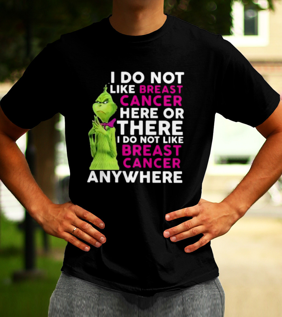 Grinch I Do Not Like Breast Cancer Here Or There I Do Not Like Breast Cancer Anywhere T-Shirt