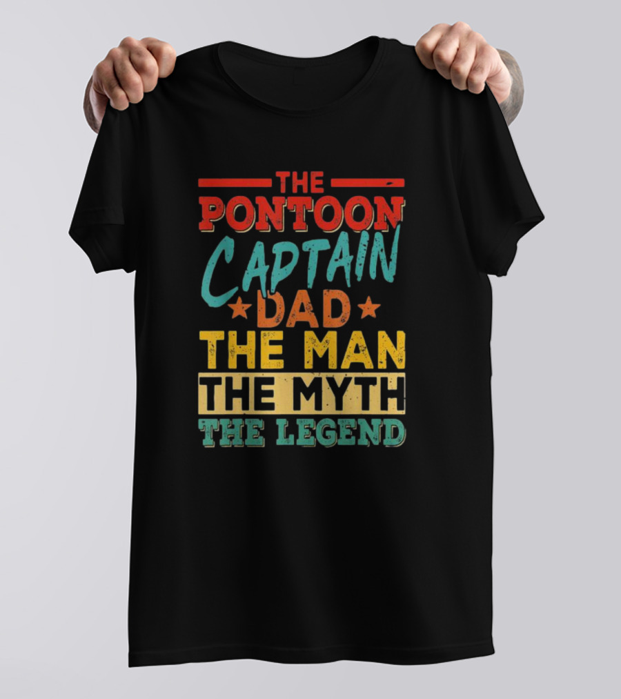 The Pontoon Captain Dad The Man Myth Legend Happy Fathers Day T-Shirt
