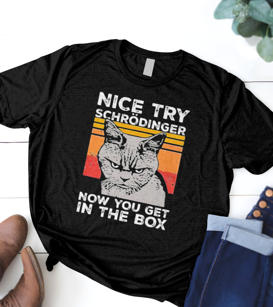 Nice Try Schrödinger Now You Get In The Box Vintage Science Cat T-Shirt