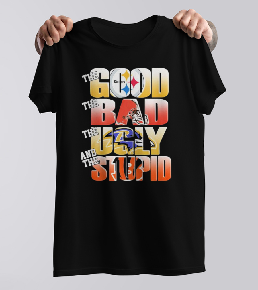 The Good Steelers The Bad Browns The Ugly Ravens And The Stupid Bengals T-Shirt