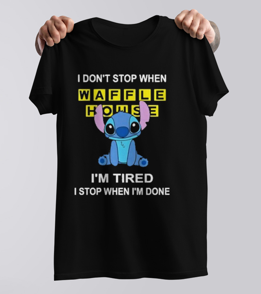 I Don’t Stop When Waffle House Stitch I’m Tired I Stop When I’m Done T-Shirt