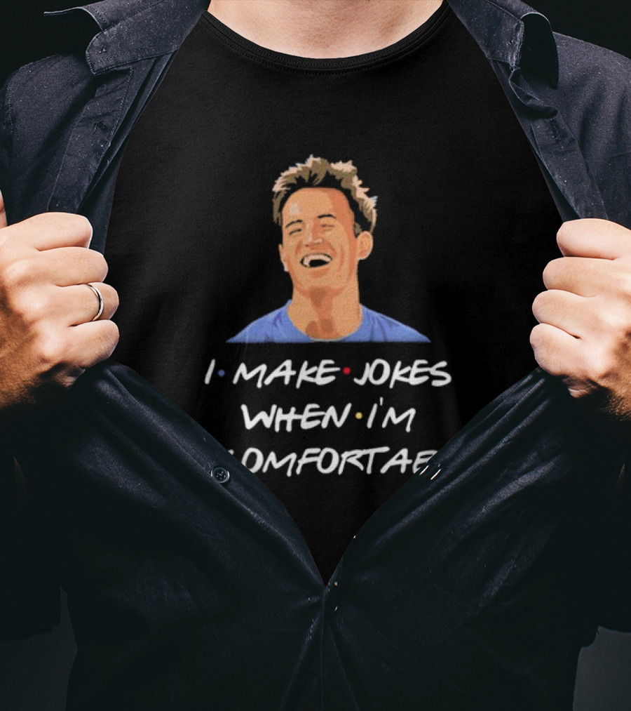 Chandler Friends I Make Jokes When I’m Uncomfortable T-Shirt