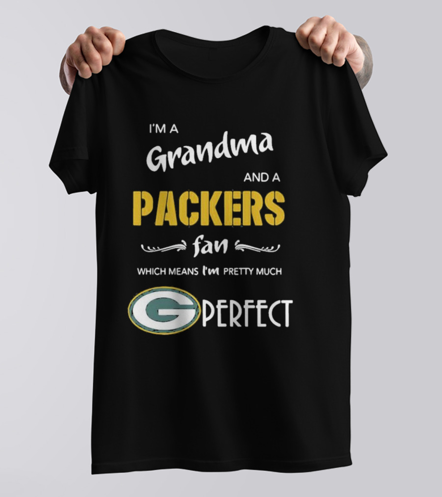 Grandma And A Packers Fan Which Means I'm Pretty Much Perfect T-Shirt