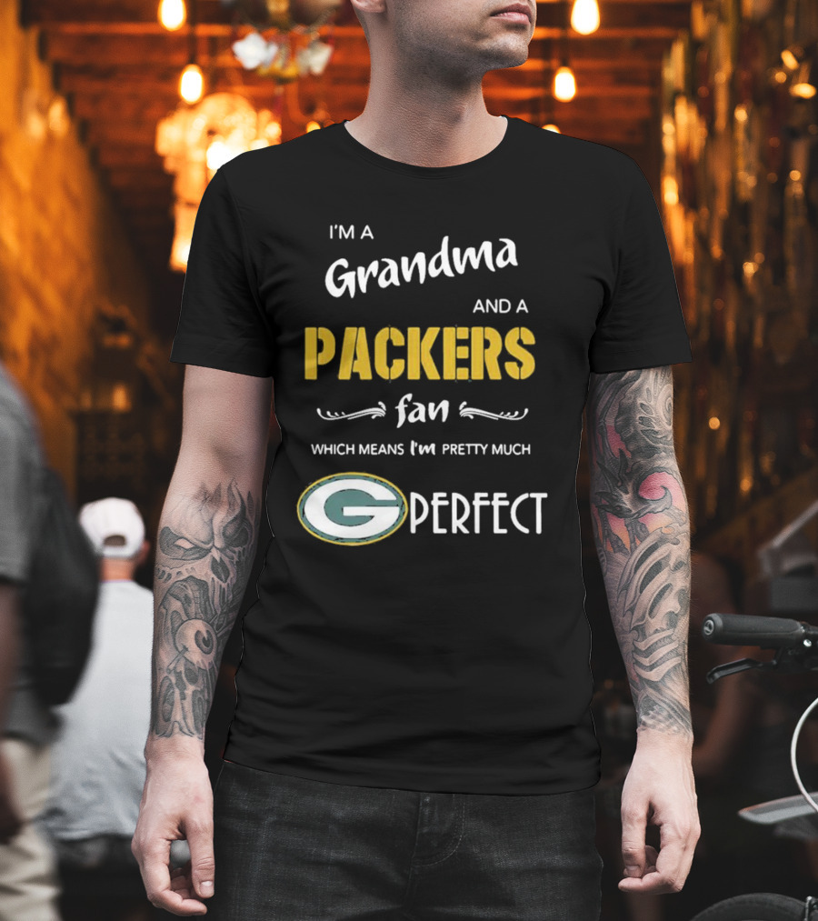 Grandma And A Packers Fan Which Means I'm Pretty Much Perfect T-Shirt