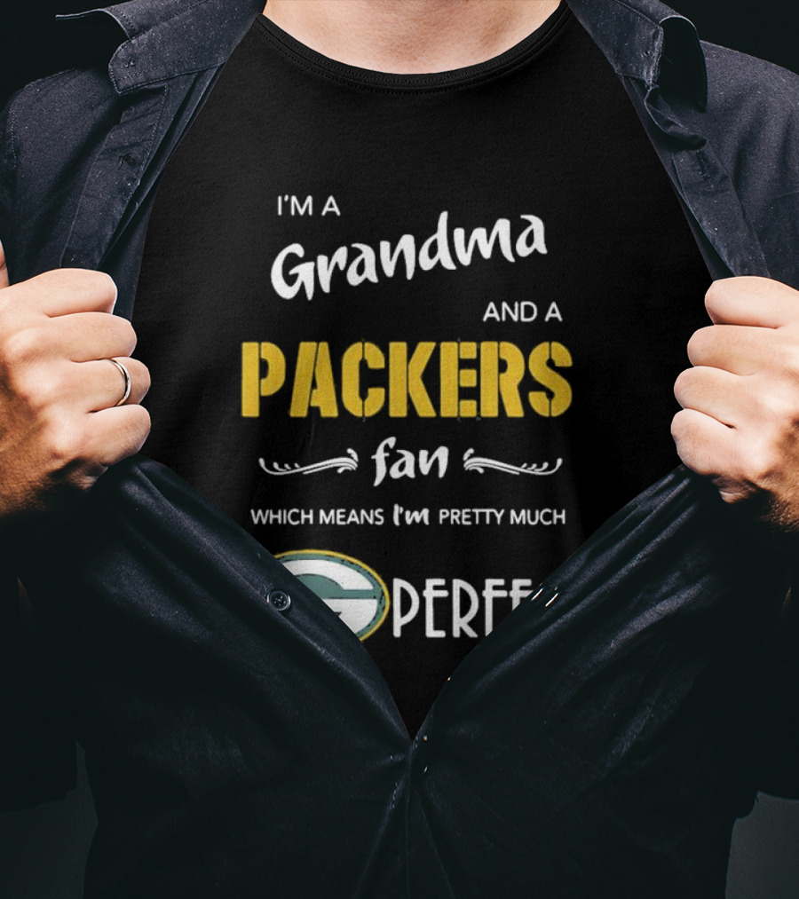 Grandma And A Packers Fan Which Means I'm Pretty Much Perfect T-Shirt