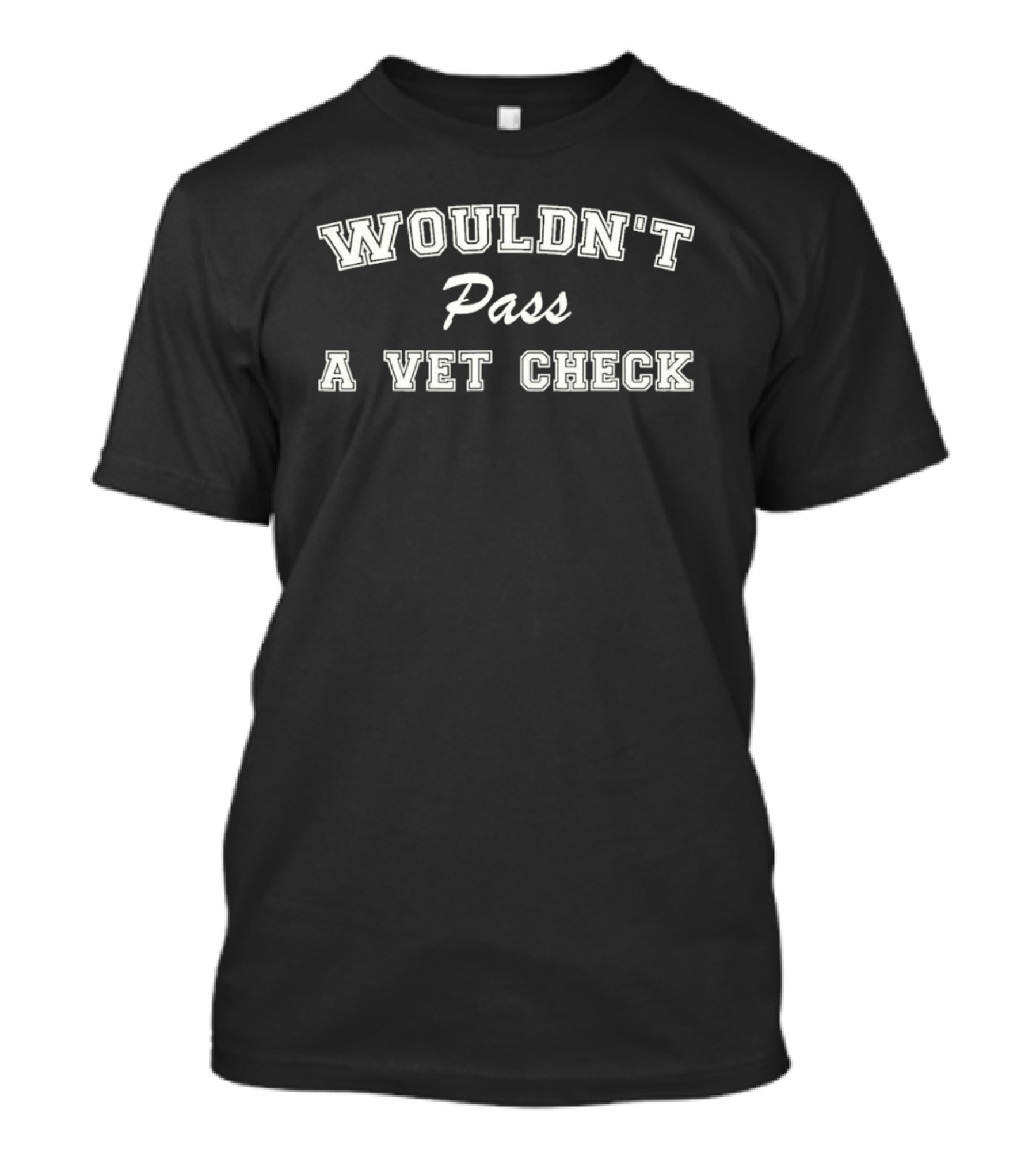 WouldnT Pass A Vet Check T-Shirt