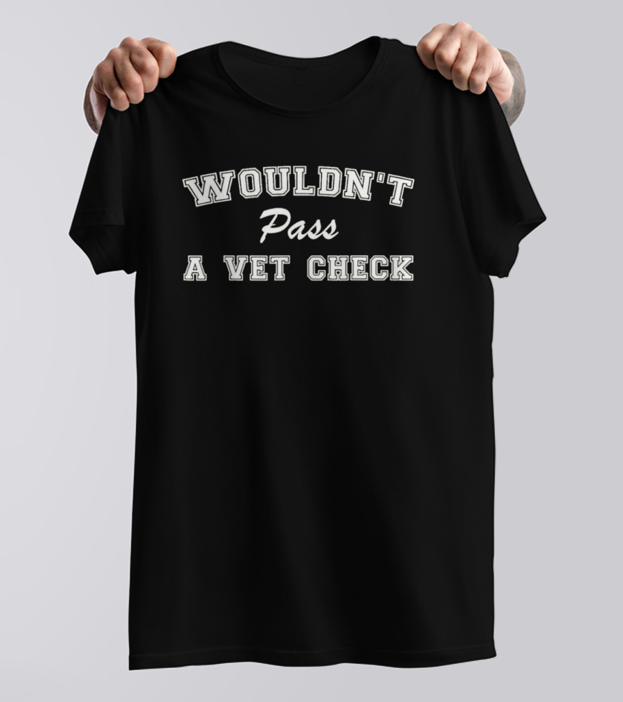 WouldnT Pass A Vet Check T-Shirt