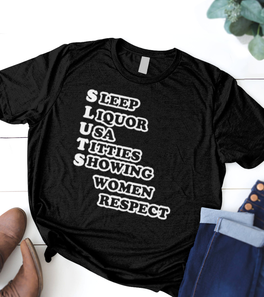 SLUTS Sleep Liquor USA Titties Showing Women Respect T-Shirt