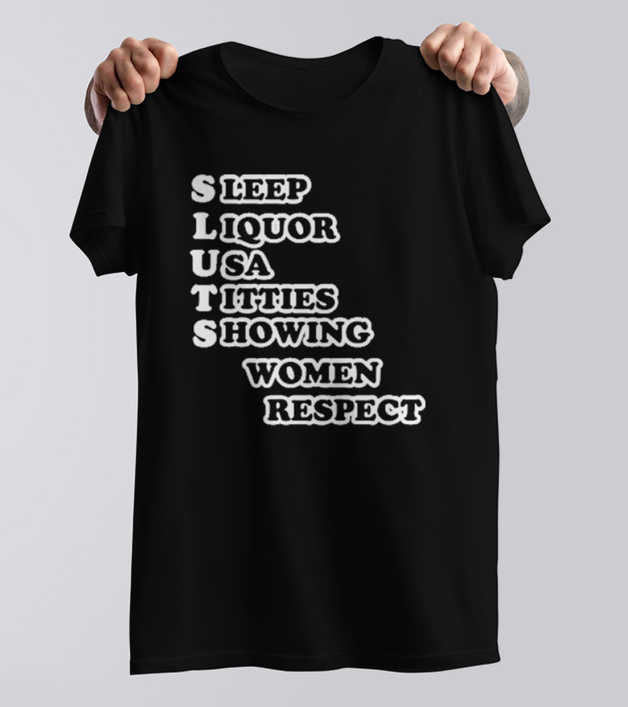 SLUTS Sleep Liquor USA Titties Showing Women Respect T-Shirt