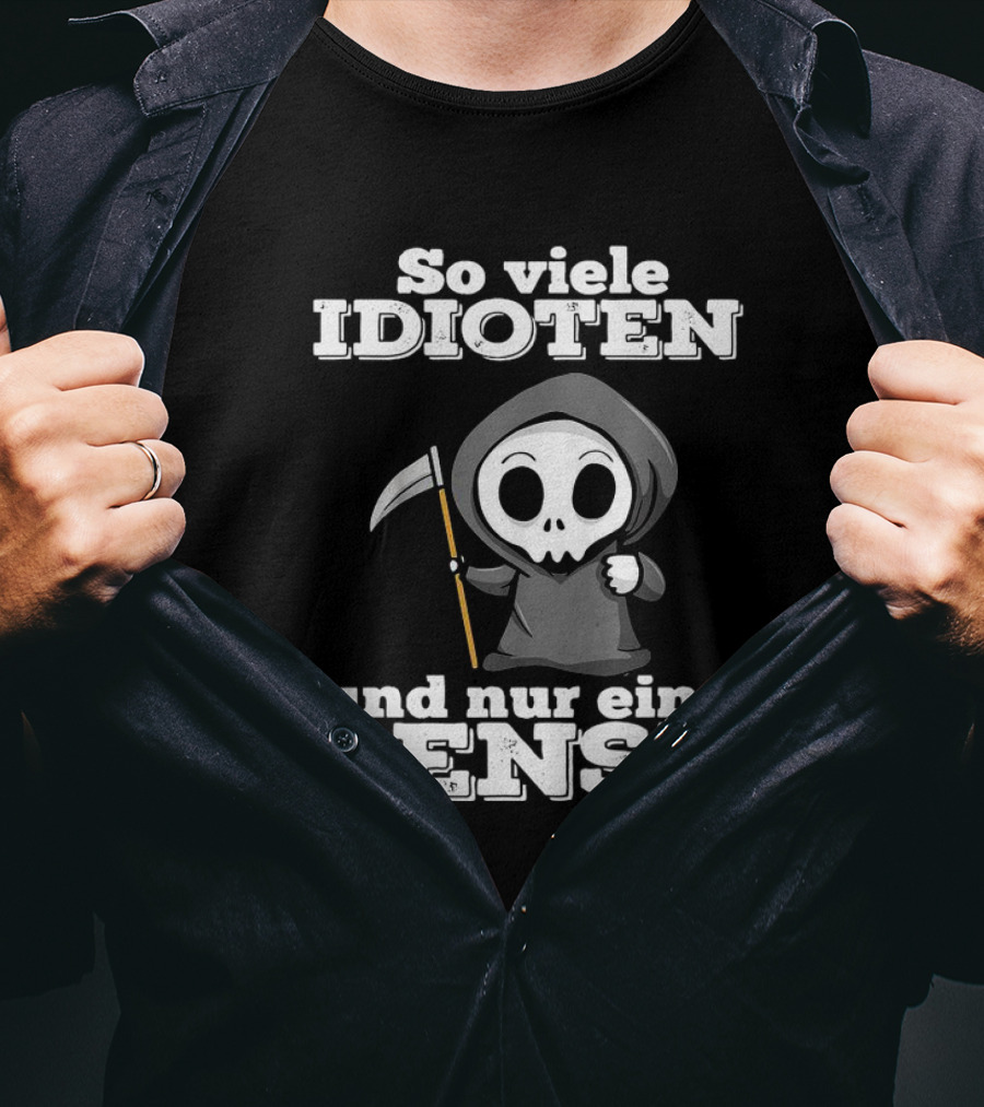 So Viele Idioten Und Nur Eine Sense Süßer Sensemann Mit Sense T-Shirt