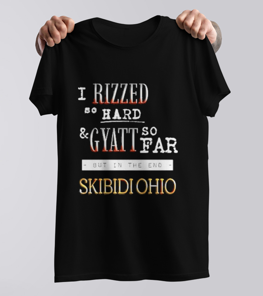 I Rizzed So Hard And Gyatt So Far But In The End Skibidi Ohio T-Shirt