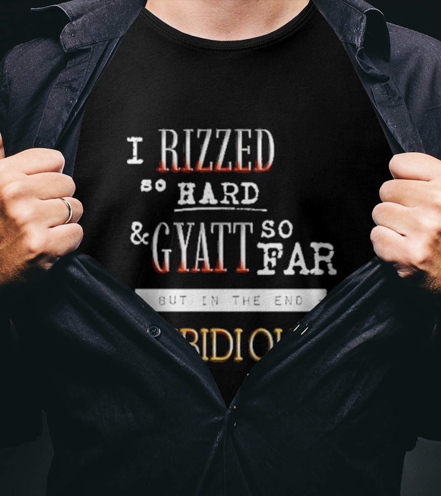 I Rizzed So Hard And Gyatt So Far But In The End Skibidi Ohio T-Shirt