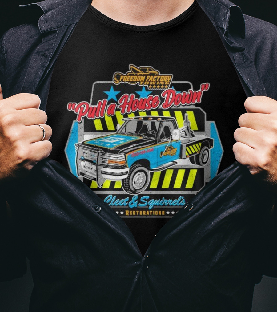 Freedom Factory Cleet And Squirrel's Restorations Pull A House Down Tow Truck T-Shirt