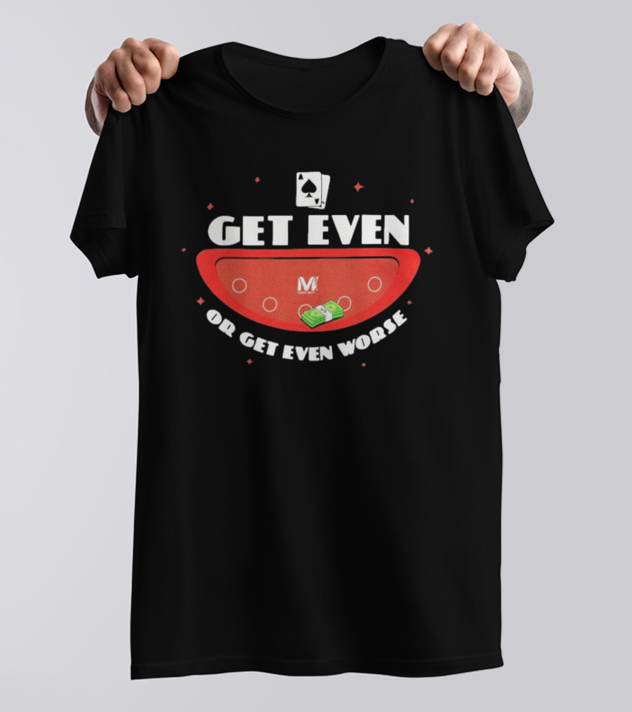Get Even Or Get Even Worse Poker Casino Theme With Playing Cards And Money On Table T-Shirt