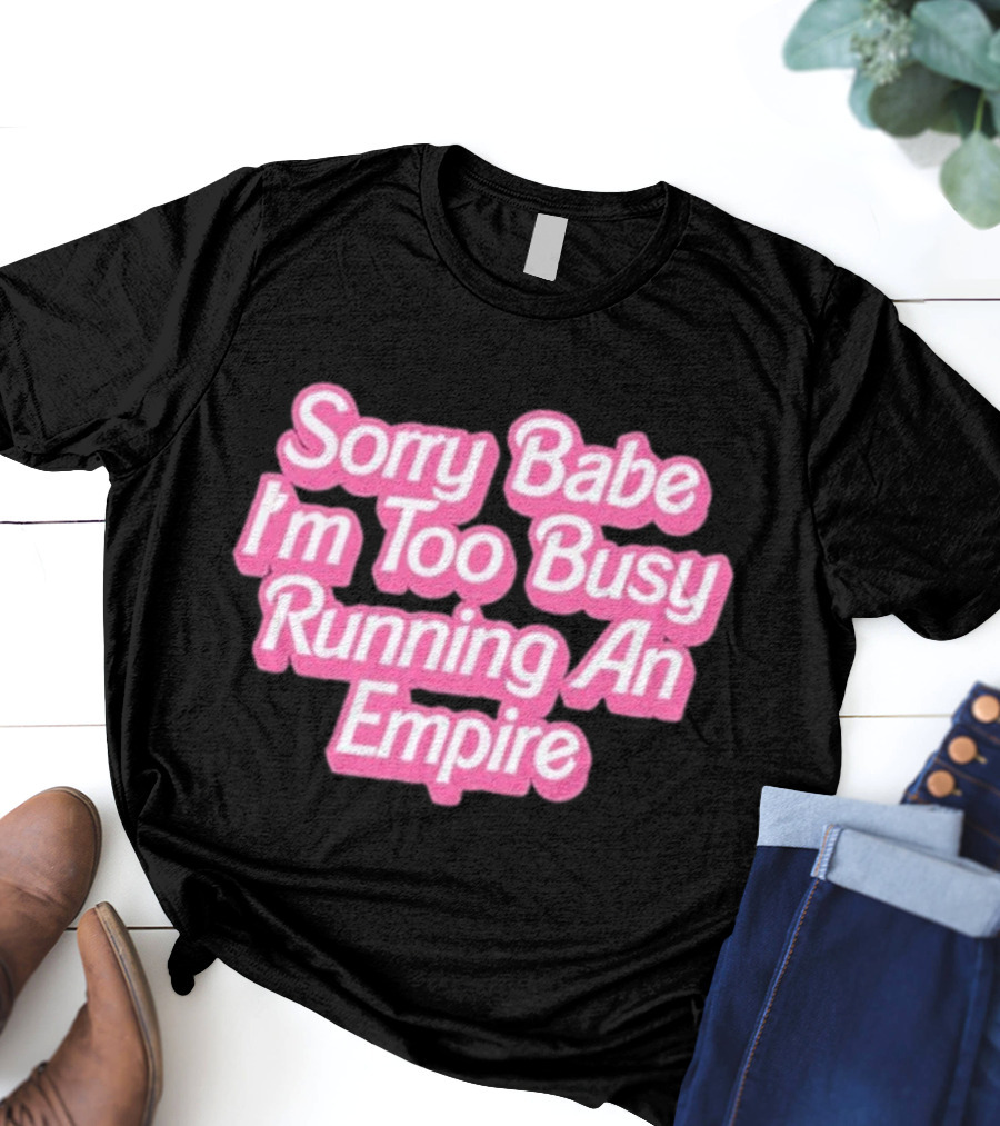 Paris Hilton Sorry Babe I'm Too Busy Running An Empire T-Shirt