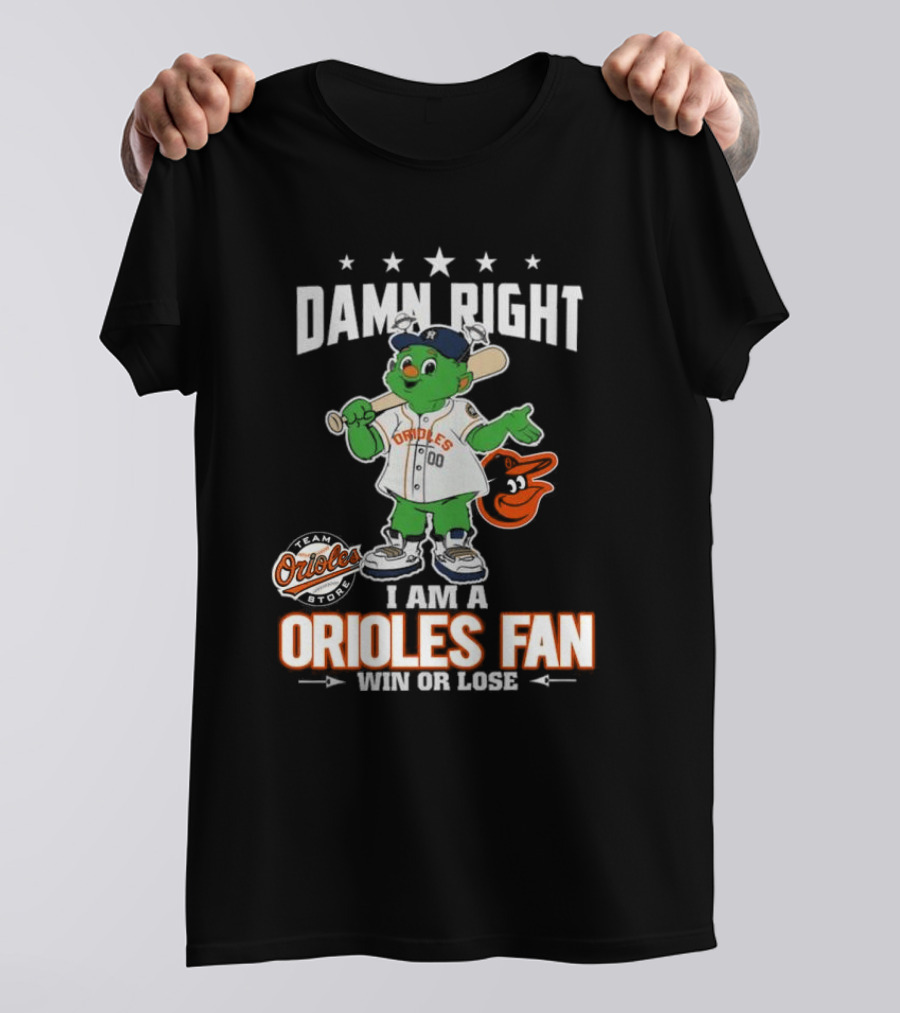 Damn Right I Am A Orioles Fan Win Or Lose Team Orioles Store T-Shirt