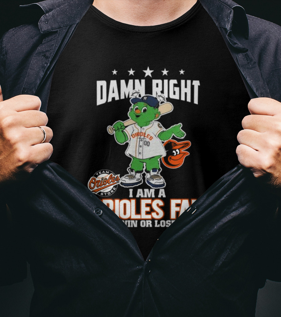 Damn Right I Am A Orioles Fan Win Or Lose Team Orioles Store T-Shirt