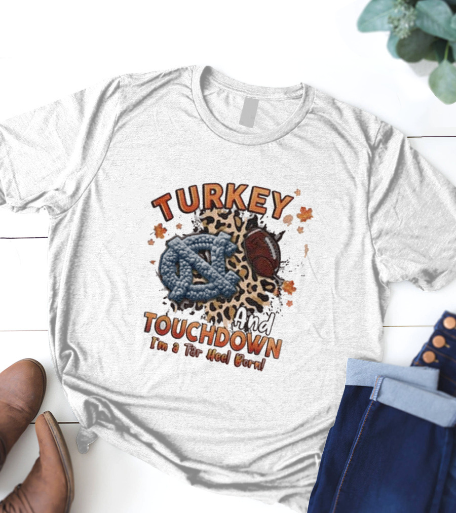 Turkey And Touchdown I'm A Tar Heel Born T-Shirt