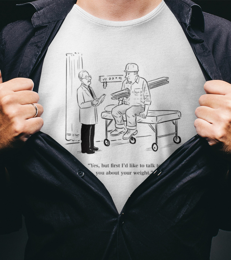 Yes But First I’d Like To Talk To You About Your Weight Construction Worker On Doctor's Exam Table T-Shirt