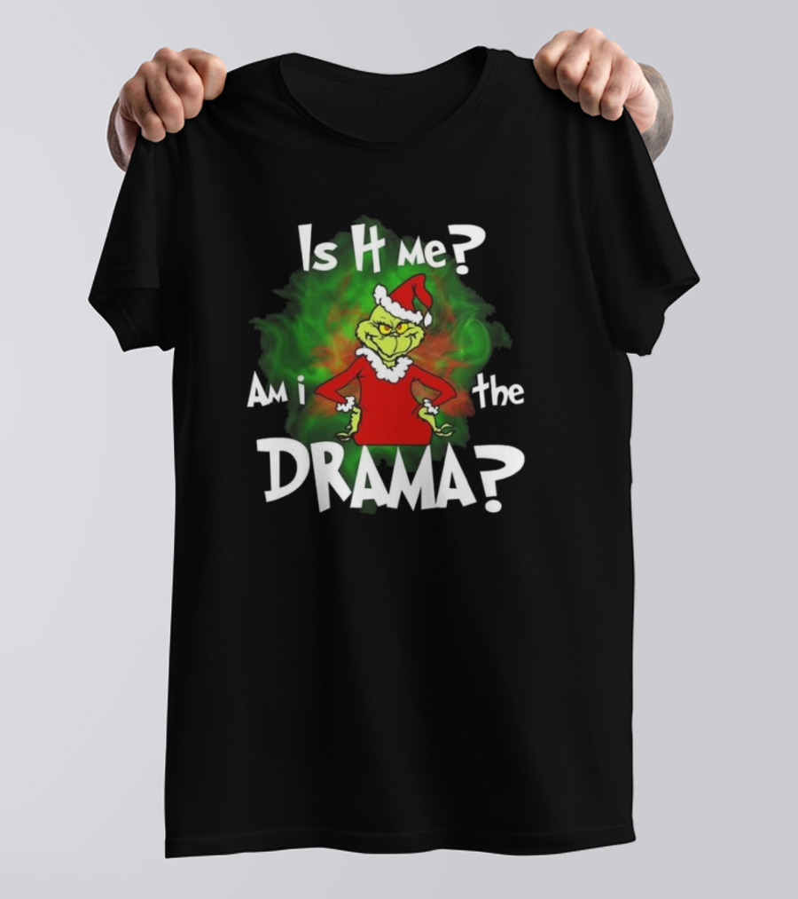 Grinch Is It Me Am I The Drama Merry Christmas T-Shirt