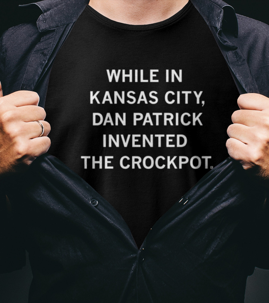 While In Kansas City Dan Patrick Invented The Crockpot T-Shirt