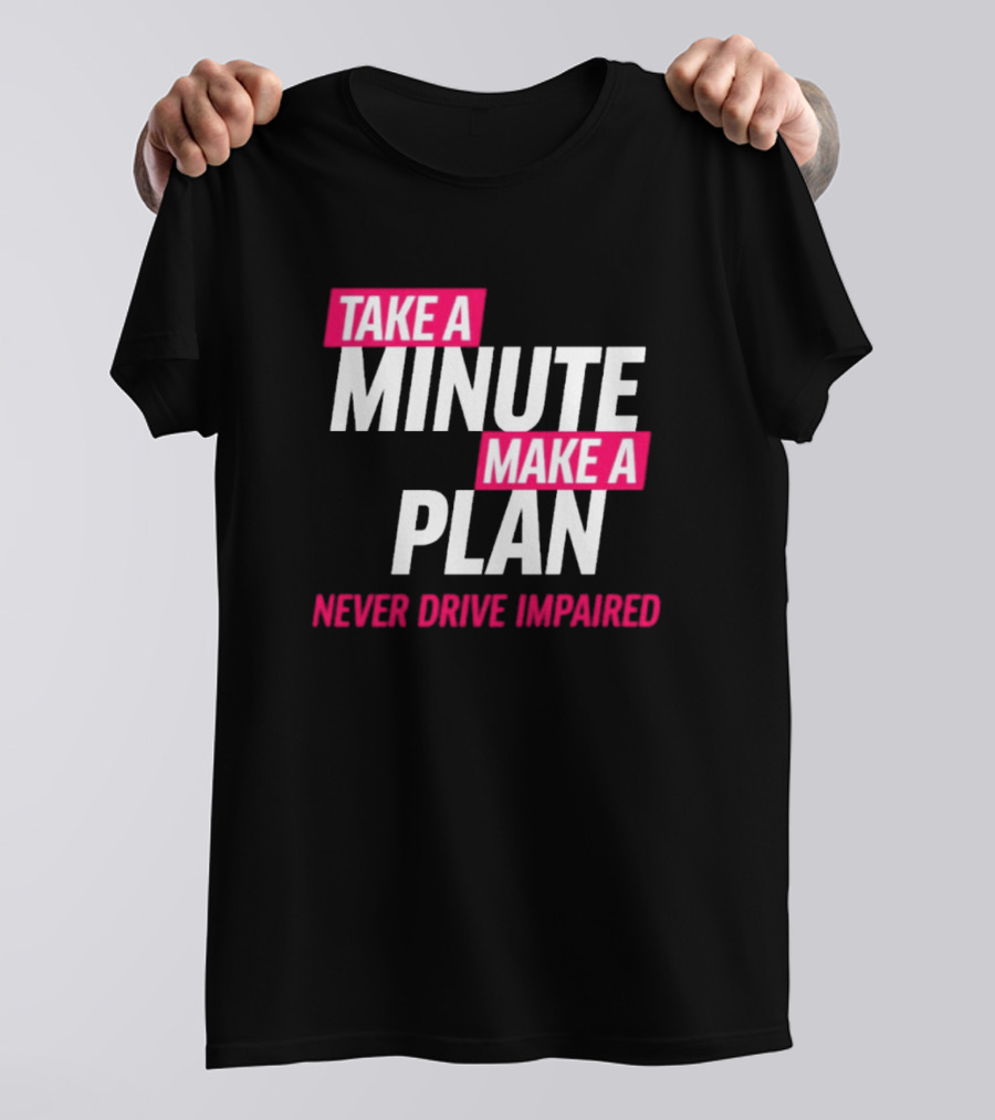 Take A Minute Make A Plan Never Drive Impaired T-Shirt