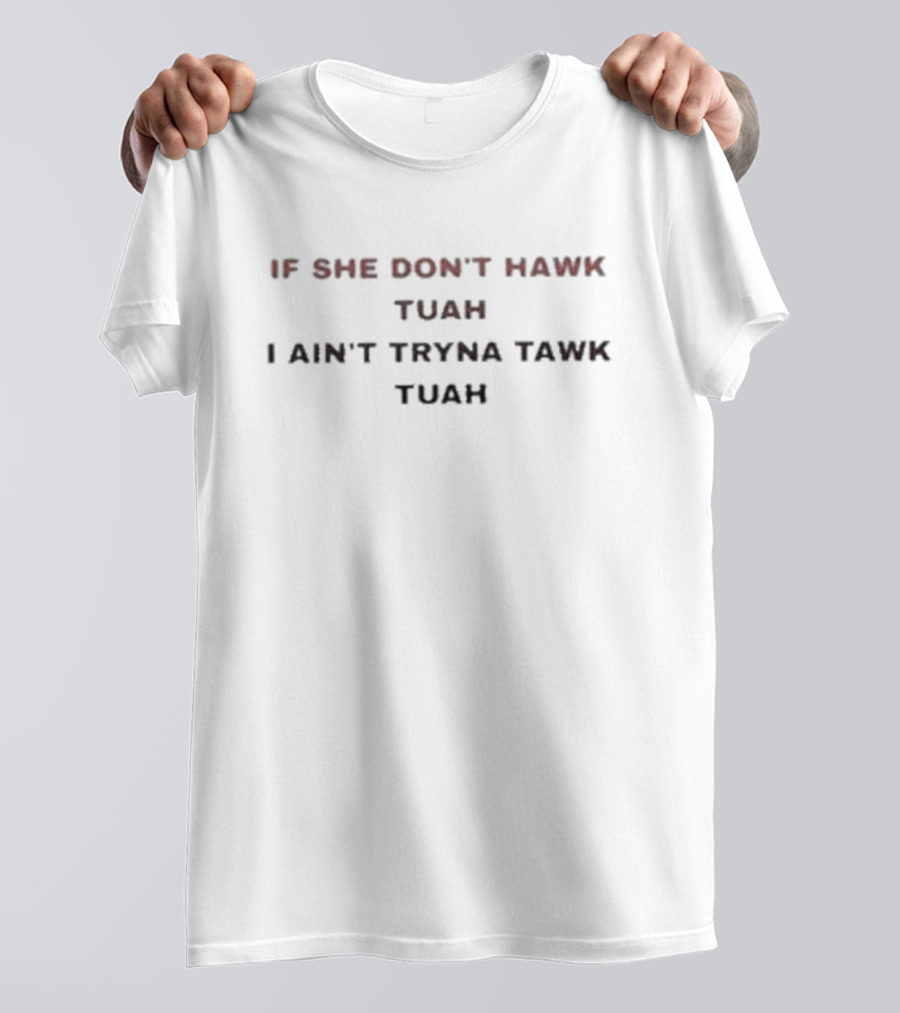 If She Don’t Hawk Tuah I Ain’t Tryna Tawk Tuah Hawking Text T-Shirt
