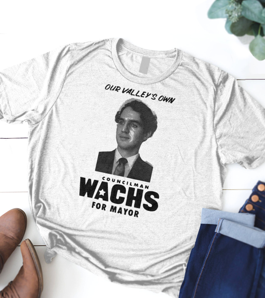 Our Valley's Own Councilman Wachs For Mayor T-Shirt