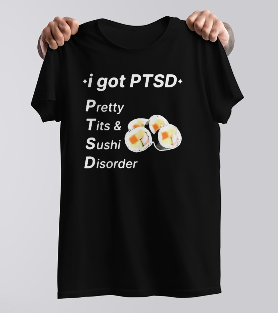 I Got PTSD Pretty Tits And Sushi Disorder With Sushi Rolls T-Shirt