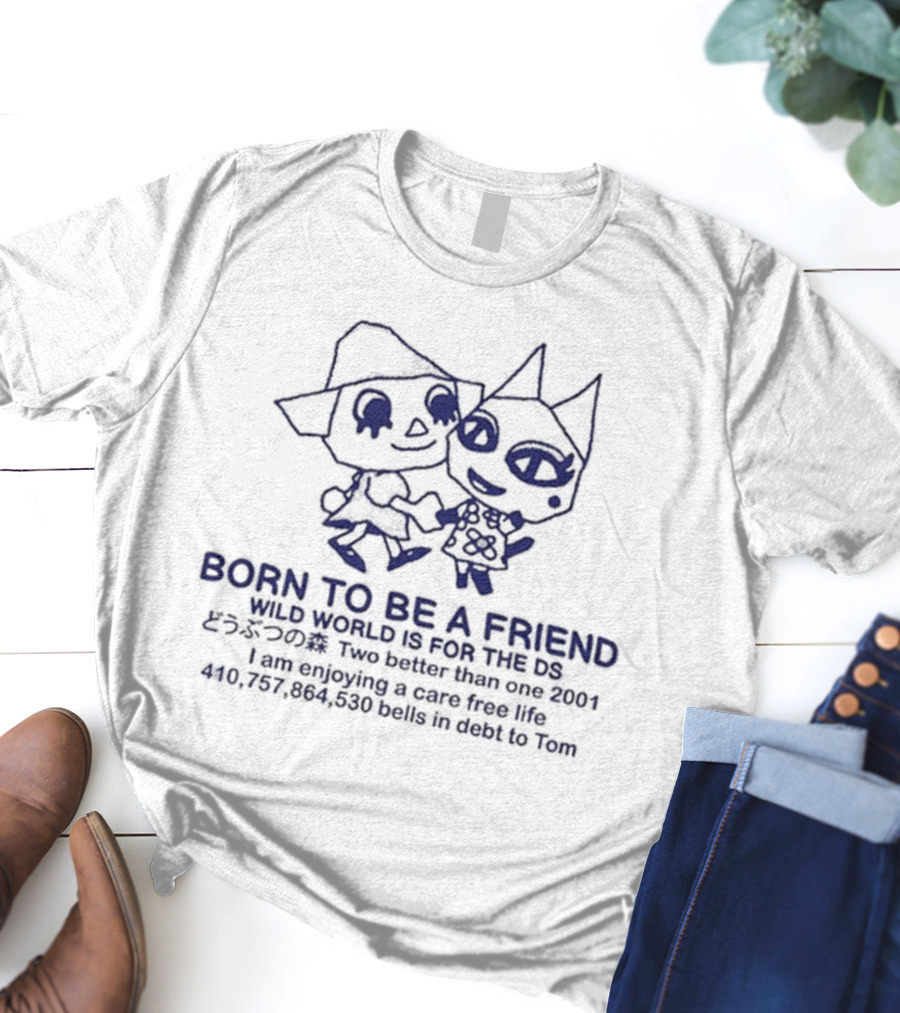 Born To Be A Friend Wild World Two Better Than One Care Free Life 2001 DS Tom Debt T-Shirt