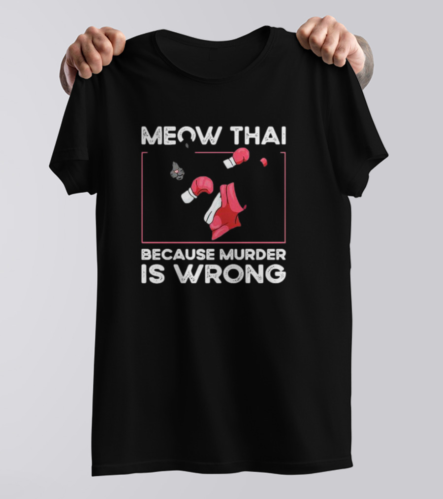 Meow Thai Cat With Boxing Gloves Humorously Expressing Because Murder Is Wrong T-Shirt
