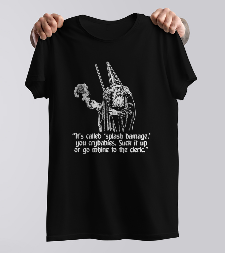 It’s Called Splash Damage You Crybabies Wizard Illustration Suck It Up Or Go Whine To The Cleric Fantasy Gamer Humor T-Shirt