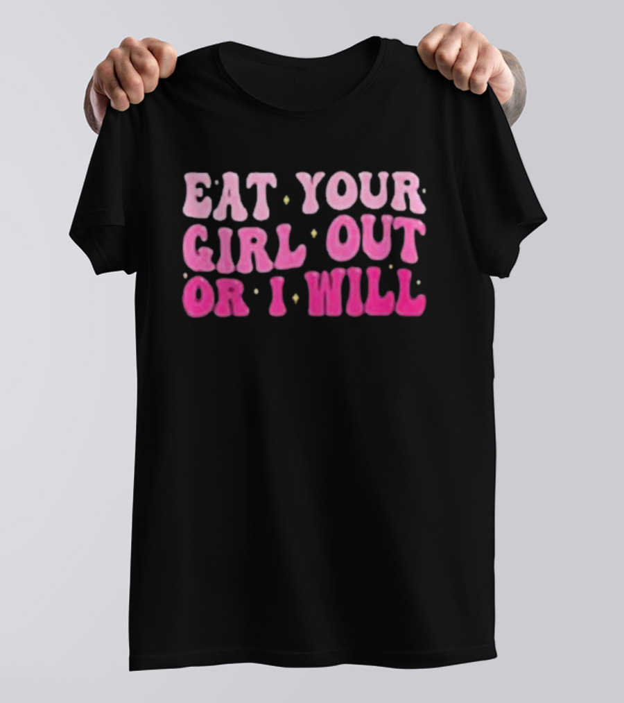 Eat Your Girl Out Or I Will Groovy Pride Saying T-Shirt
