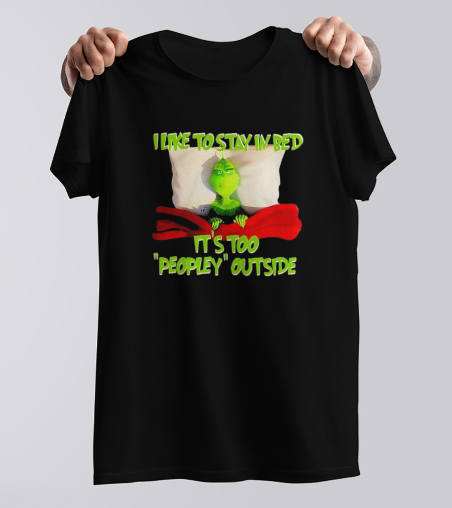 Grinch I Like To Stay In Bed It's Too Peopley Outside T-Shirt