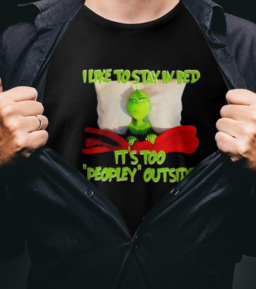 Grinch I Like To Stay In Bed It's Too Peopley Outside T-Shirt