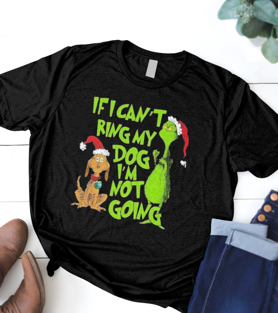 Grinch If I Can’t Bring My Dog I’m Not Going Christmas T-Shirt